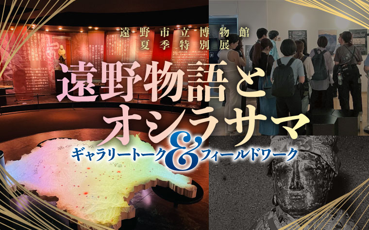 遠野市立博物館夏季節企画展「遠野物語とオシラサマ」ギャラリートーク&フィールドツアー